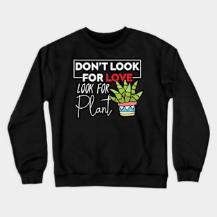 Dont't Look For Love Look For Plant Plant Lover and Pot Head Crewneck Sweatshirt